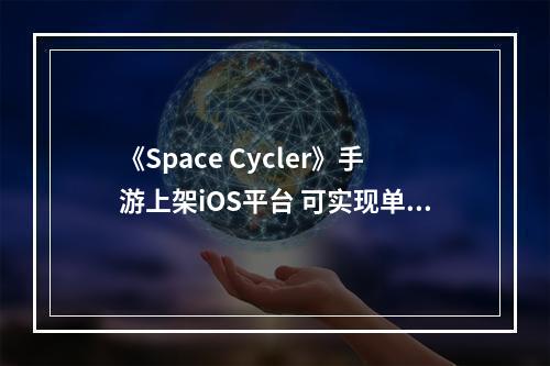 《Space Cycler》手游上架iOS平台 可实现单人或双人对战