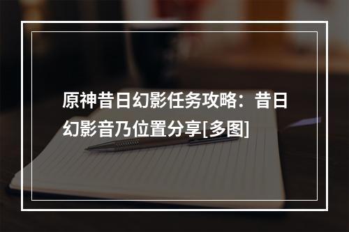 原神昔日幻影任务攻略：昔日幻影音乃位置分享[多图]