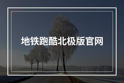 地铁跑酷北极版官网