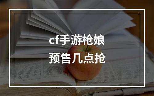 cf手游枪娘预售几点抢