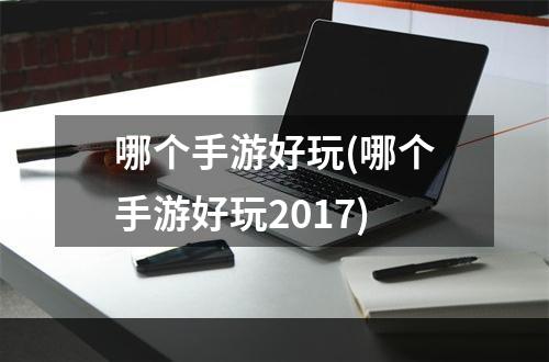 哪个手游好玩(哪个手游好玩2017)