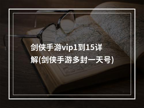 剑侠手游vip1到15详解(剑侠手游多封一天号)