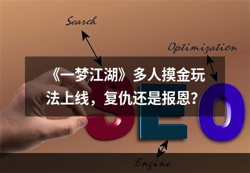 《一梦江湖》多人摸金玩法上线，复仇还是报恩？