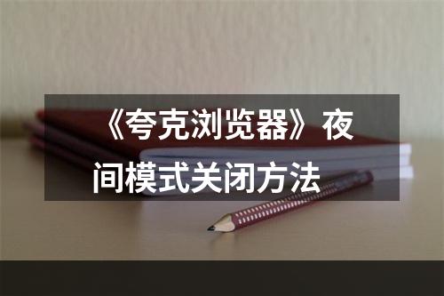 《夸克浏览器》夜间模式关闭方法