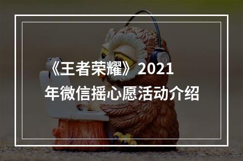 《王者荣耀》2021年微信摇心愿活动介绍