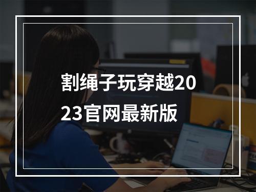 割绳子玩穿越2023官网最新版