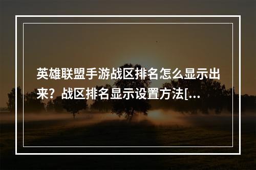 英雄联盟手游战区排名怎么显示出来？战区排名显示设置方法[多图]