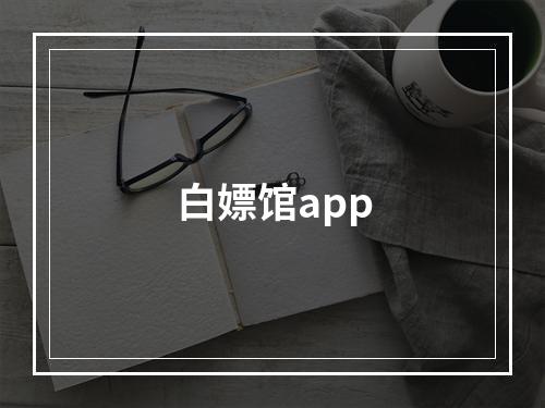 白嫖馆app