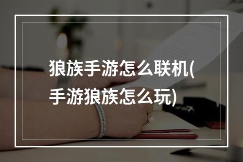 狼族手游怎么联机(手游狼族怎么玩)