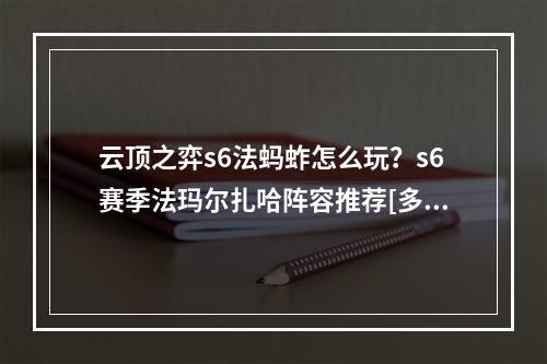 云顶之弈s6法蚂蚱怎么玩？s6赛季法玛尔扎哈阵容推荐[多图]