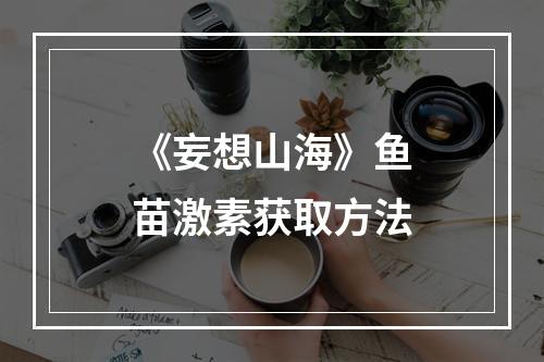 《妄想山海》鱼苗激素获取方法