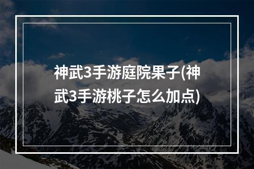 神武3手游庭院果子(神武3手游桃子怎么加点)