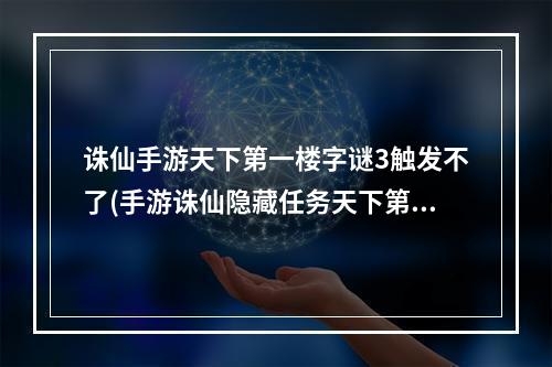 诛仙手游天下第一楼字谜3触发不了(手游诛仙隐藏任务天下第一杀手)