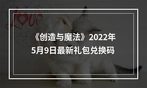 《创造与魔法》2022年5月9日最新礼包兑换码