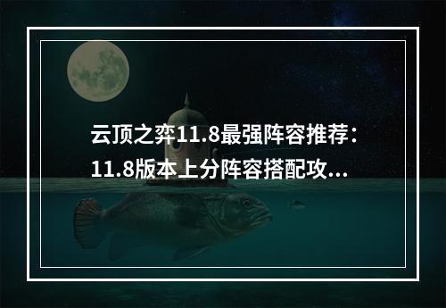 云顶之弈11.8最强阵容推荐：11.8版本上分阵容搭配攻略[多图]