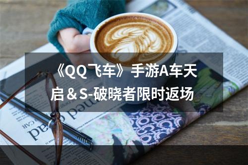 《QQ飞车》手游A车天启＆S-破晓者限时返场