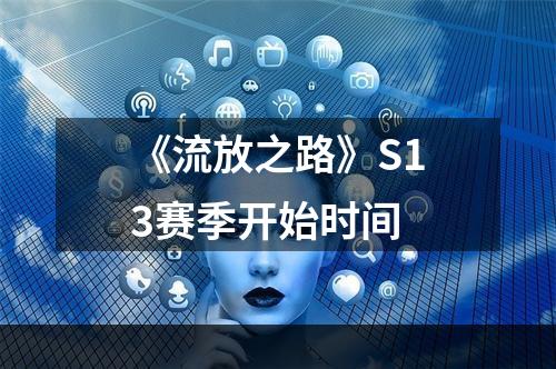 《流放之路》S13赛季开始时间