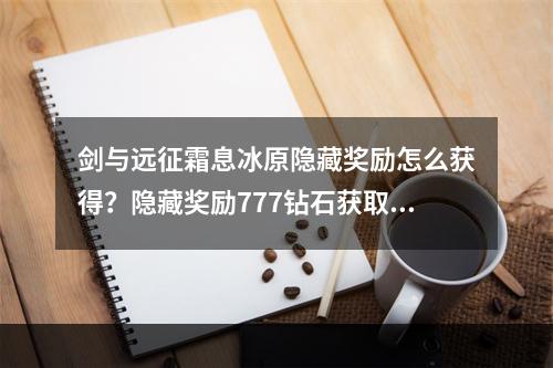 剑与远征霜息冰原隐藏奖励怎么获得？隐藏奖励777钻石获取方法[多图]