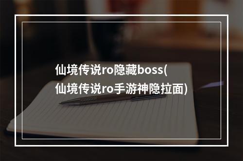 仙境传说ro隐藏boss(仙境传说ro手游神隐拉面)