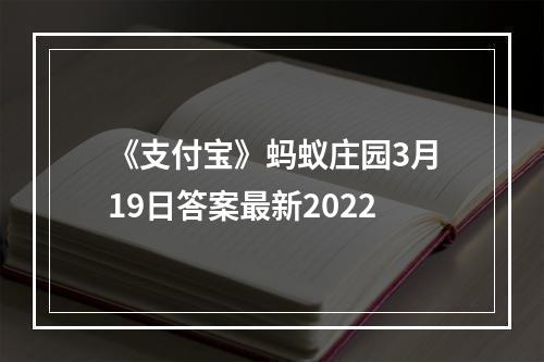 《支付宝》蚂蚁庄园3月19日答案最新2022