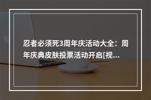 忍者必须死3周年庆活动大全：周年庆典皮肤投票活动开启[视频][多图]