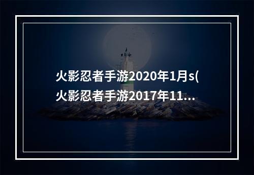 火影忍者手游2020年1月s(火影忍者手游2017年11月a忍)