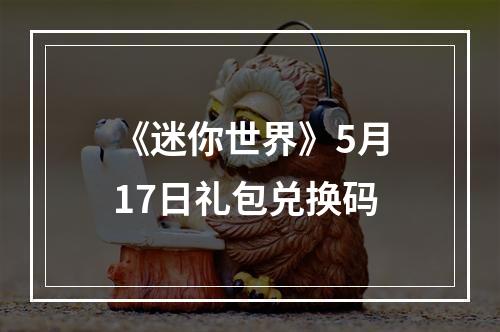 《迷你世界》5月17日礼包兑换码