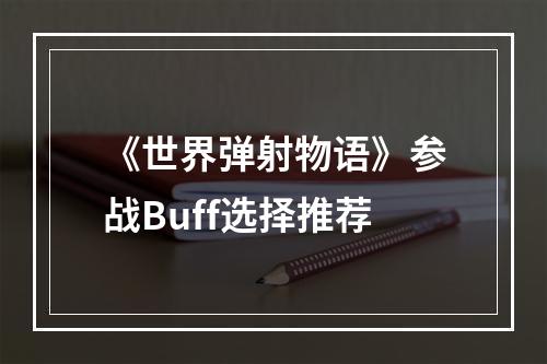 《世界弹射物语》参战Buff选择推荐