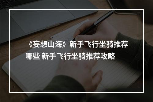 《妄想山海》新手飞行坐骑推荐哪些 新手飞行坐骑推荐攻略