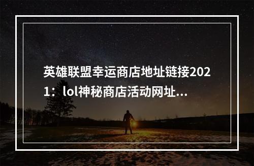 英雄联盟幸运商店地址链接2021：lol神秘商店活动网址7月最新[多图]