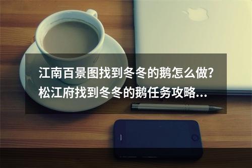 江南百景图找到冬冬的鹅怎么做？松江府找到冬冬的鹅任务攻略[多图]