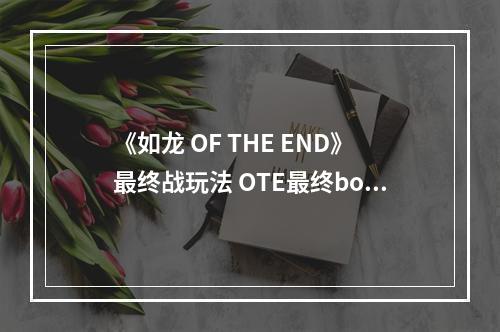 《如龙 OF THE END》最终战玩法 OTE最终boss打法攻略