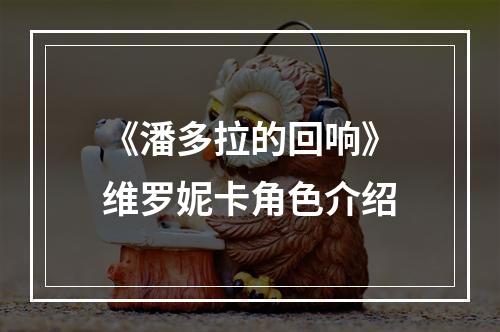 《潘多拉的回响》维罗妮卡角色介绍