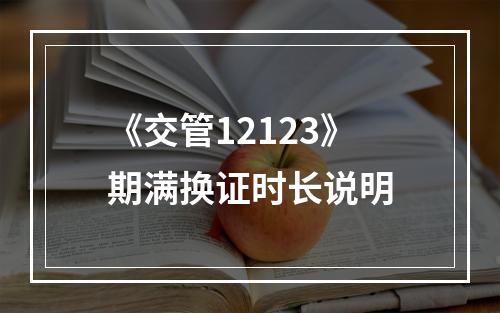 《交管12123》期满换证时长说明