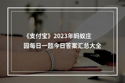 《支付宝》2023年蚂蚁庄园每日一题今日答案汇总大全