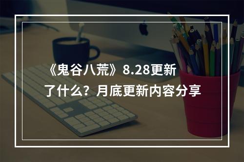 《鬼谷八荒》8.28更新了什么？月底更新内容分享