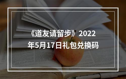 《道友请留步》2022年5月17日礼包兑换码