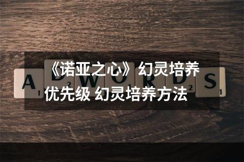 《诺亚之心》幻灵培养优先级 幻灵培养方法