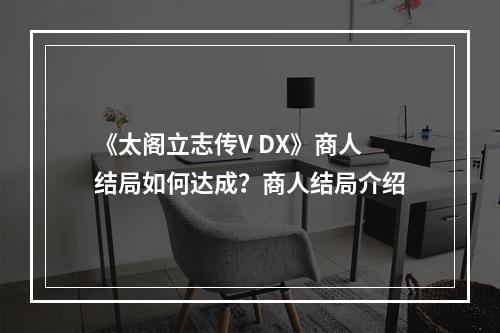 《太阁立志传V DX》商人结局如何达成？商人结局介绍