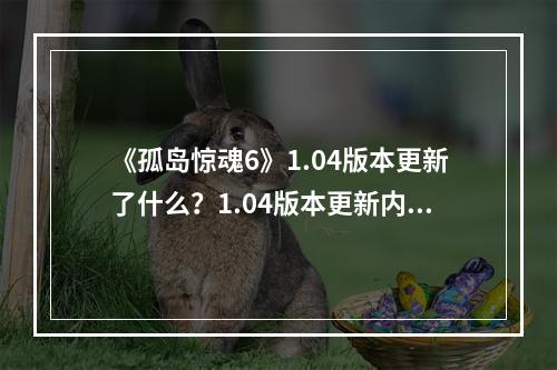 《孤岛惊魂6》1.04版本更新了什么？1.04版本更新内容一览