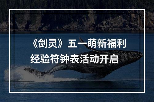 《剑灵》五一萌新福利 经验符钟表活动开启