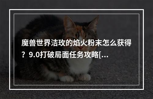 魔兽世界洁玫的焰火粉末怎么获得？9.0打破局面任务攻略[多图]