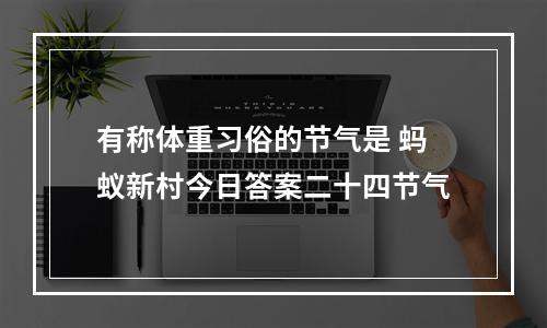 有称体重习俗的节气是 蚂蚁新村今日答案二十四节气