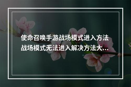 使命召唤手游战场模式进入方法 战场模式无法进入解决方法大全