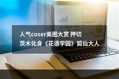 人气coser美图大赏 押切茨木化身《花语学园》狐仙大人