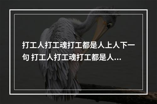 打工人打工魂打工都是人上人下一句 打工人打工魂打工都是人上人完整版