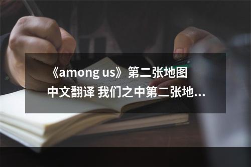 《among us》第二张地图中文翻译 我们之中第二张地图地点介绍