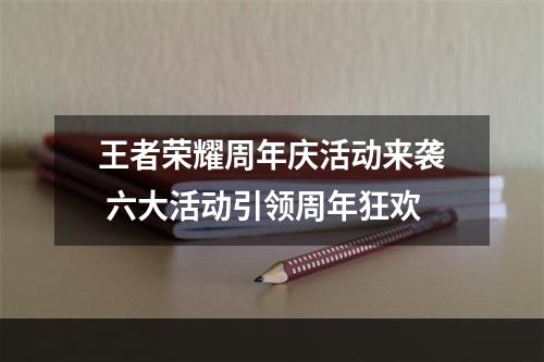 王者荣耀周年庆活动来袭 六大活动引领周年狂欢