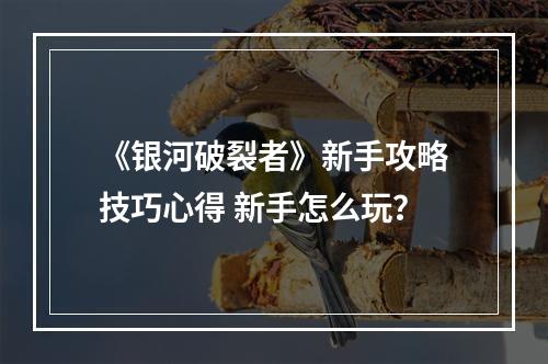 《银河破裂者》新手攻略技巧心得 新手怎么玩？