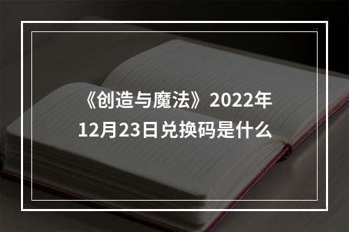 《创造与魔法》2022年12月23日兑换码是什么